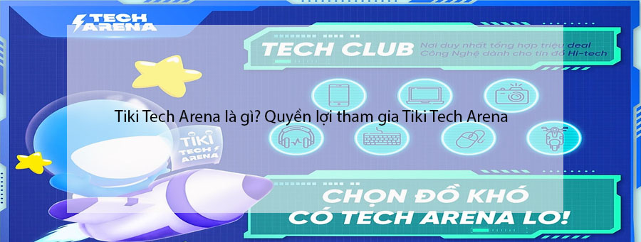 Tiki Tech Arena là gì? Quyền lợi tham gia Tiki Tech Arena